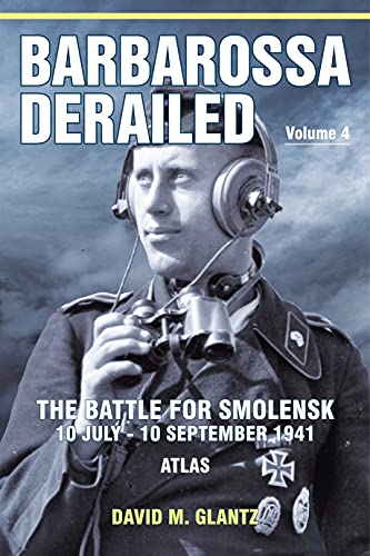 Barbarossa Derailed: the Battle for Smolensk 10 July-10 September 1941: Atlas (Barbarossa Derailed, 4)